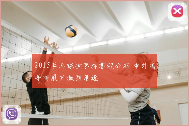2015乒乓球世界杯赛程公布 中外高手将展开激烈角逐